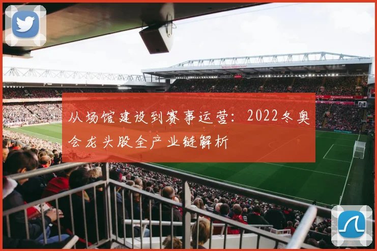 从场馆建设到赛事运营:2022冬奥会龙头股全产业链解析