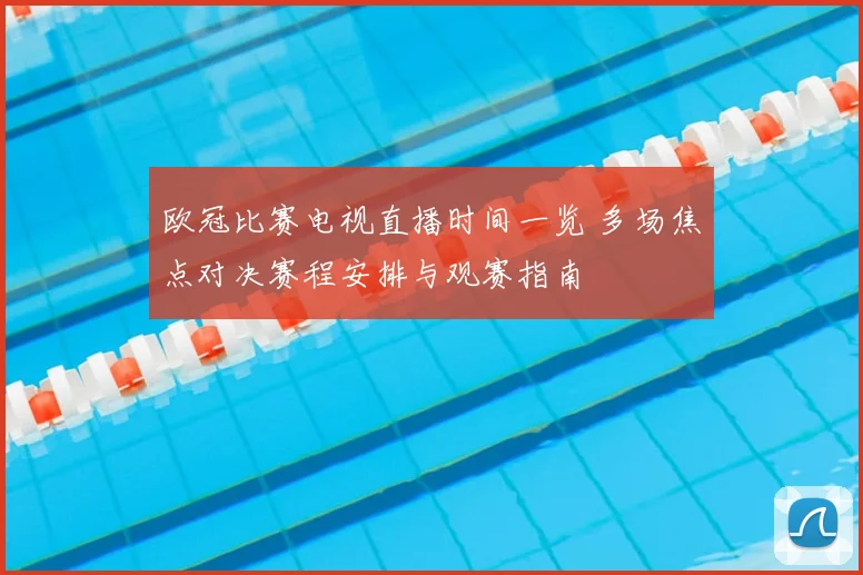 欧冠比赛电视直播时间一览 多场焦点对决赛程安排与观赛指南