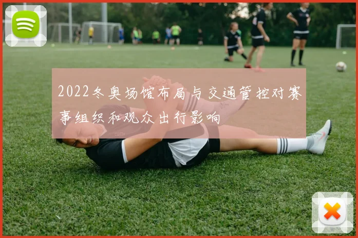 2022冬奥场馆布局与交通管控对赛事组织和观众出行影响