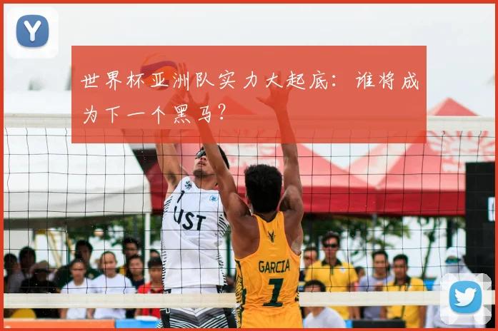 世界杯亚洲队实力大起底：谁将成为下一个黑马？