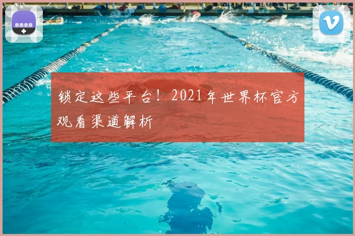 锁定这些平台！2021年世界杯官方观看渠道解析