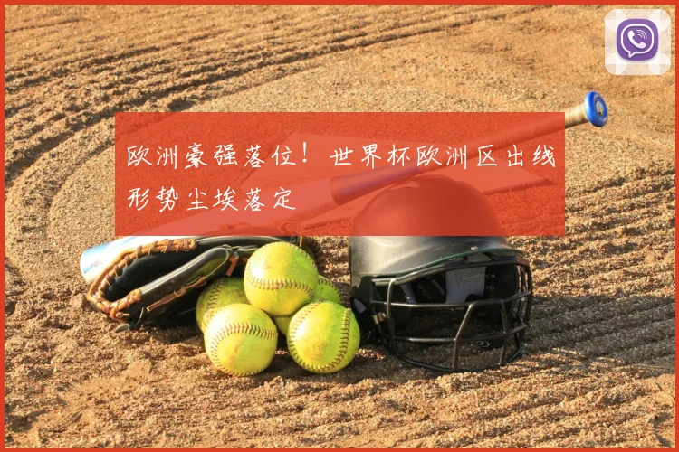 欧洲豪强落位！世界杯欧洲区出线形势尘埃落定